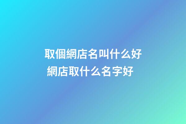 取個網店名叫什么好 網店取什么名字好